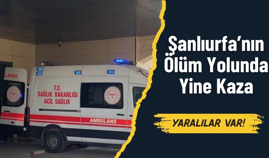 Şanlıurfa’nın Ölüm Yolunda Yine Kaza