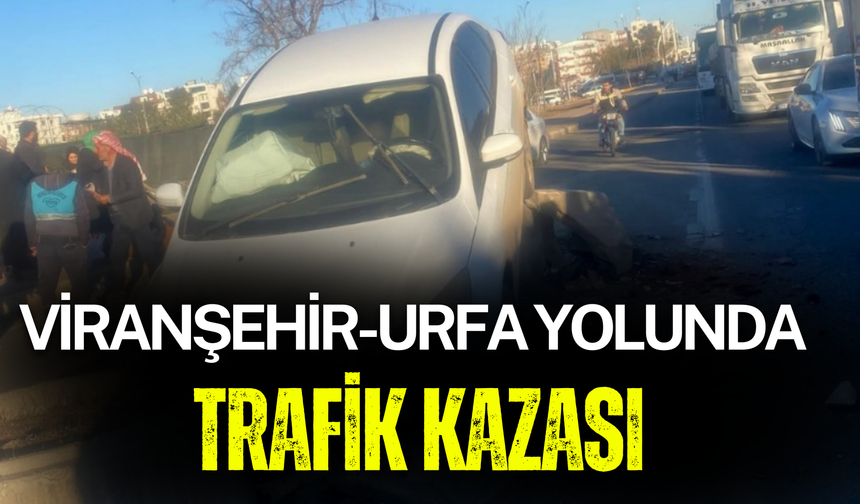 Şanlıurfa Viranşehir’de Trafik Kazası: Anne ve Çocuğu yaralandı