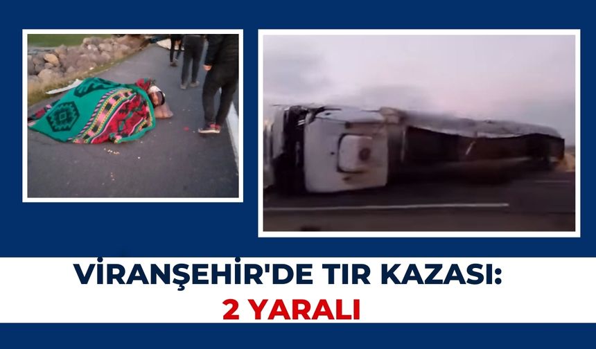 Şanlıurfa Viranşehir'de TIR Kazası: 2 Yaralı