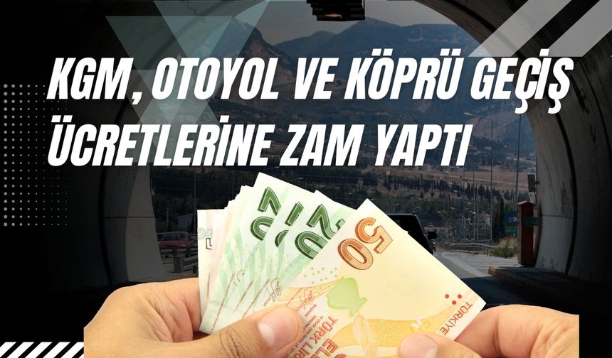 KGM, Otoyol ve Köprü Geçiş Ücretlerine Zam Yaptı