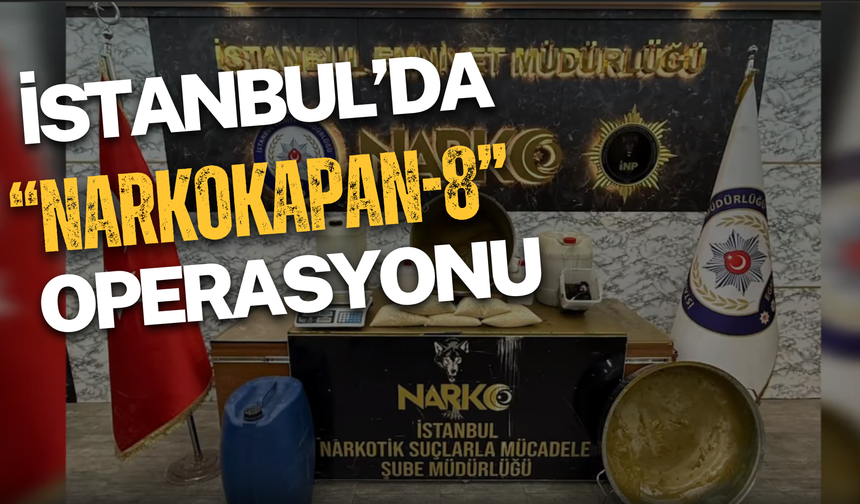 İstanbul'da “NARKOKAPAN-8” Operasyonu