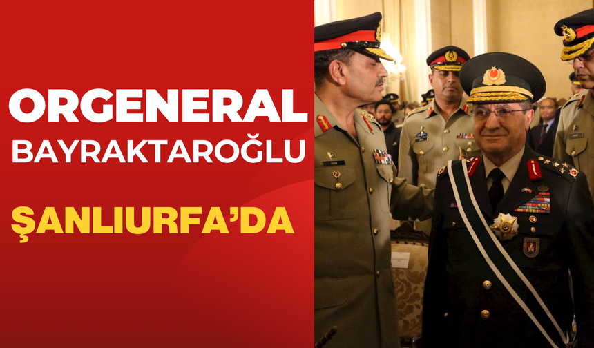 Orgeneral Bayraktaroğlu’ndan Akçakale Üssü'nde Kritik İncelemeler