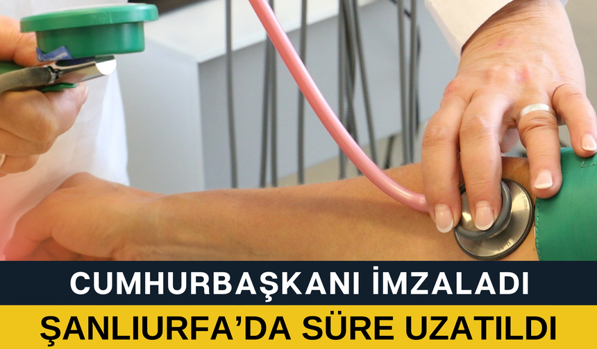 Cumhurbaşkanı İmzaladı! Şanlıurfa’da Süre Uzatıldı