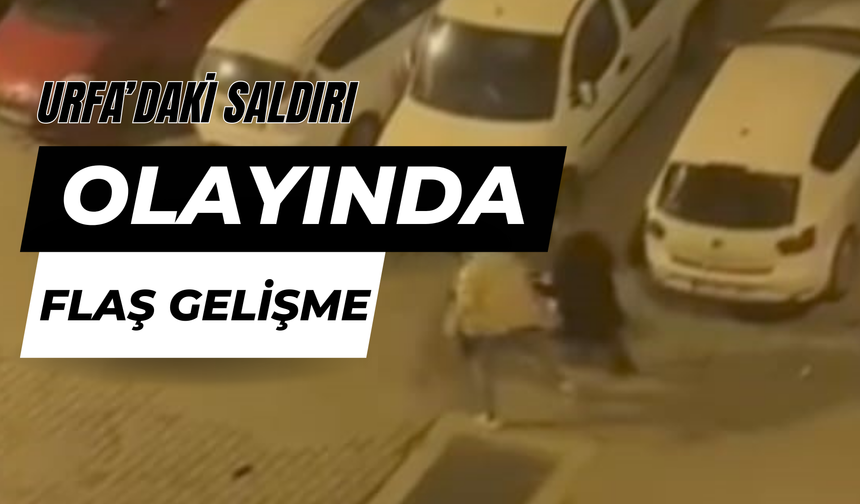 Urfa’daki Saldırı Olayıyla İlgili Flaş Gelişme!