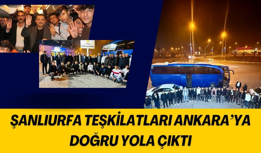 Şanlıurfa, Otobüslerle Ankara’ya Doğru Yola Çıktı