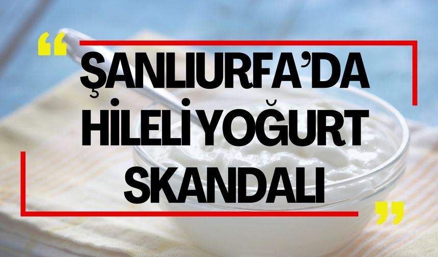 Şanlıurfa’da Hileli Yoğurt Skandalı: Bakanlık İfşa Etti!