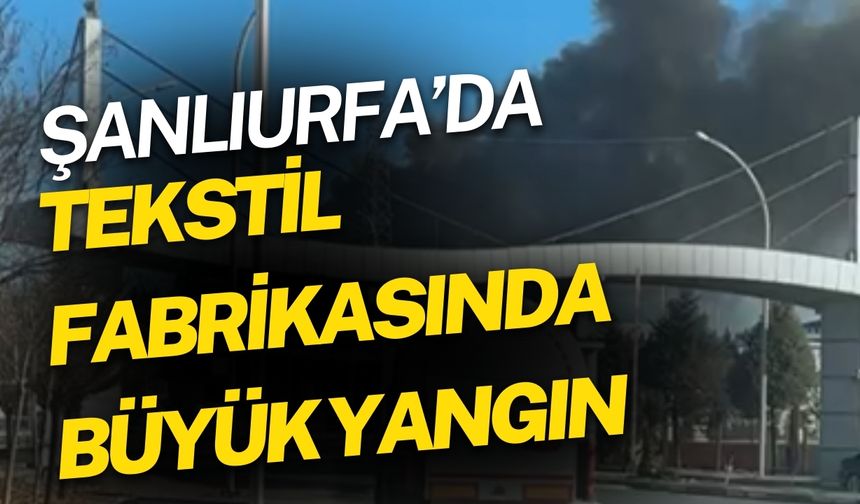 Şanlıurfa’da Tekstil Fabrikasında Büyük Yangın