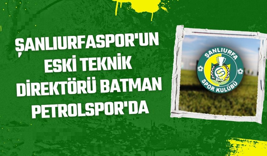 Şanlıurfaspor'un Eski Teknik Direktörü Batman Petrolspor'da