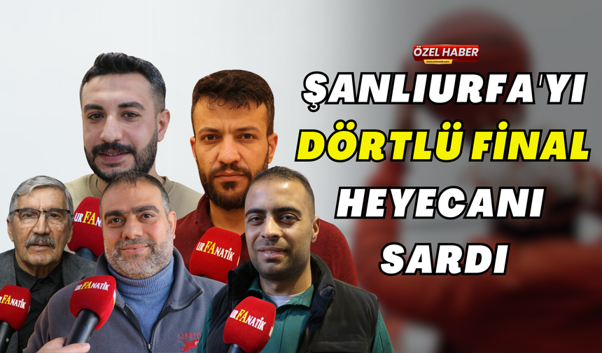 Şanlıurfa'yı Dörtlü Final Heyecanı Sardı!