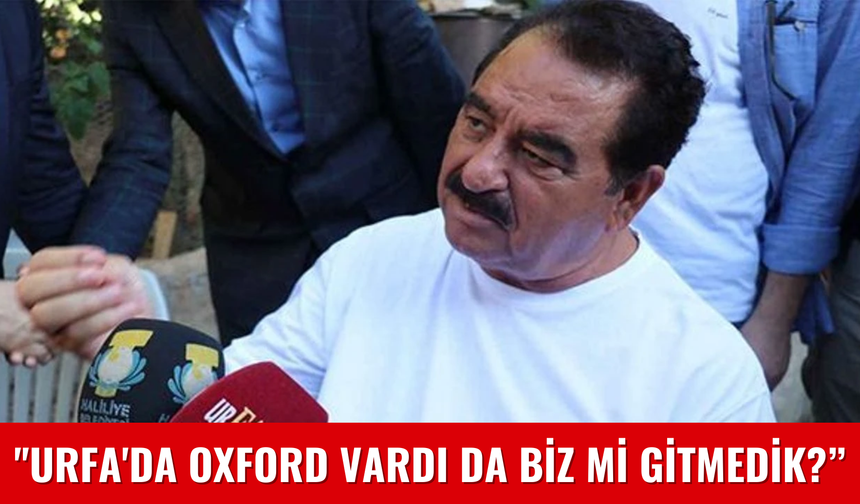 İbrahim Tatlıses'in "Urfa'da Oxford Vardı da Biz Mi Gitmedik?" Sözü Gerçek Oluyor