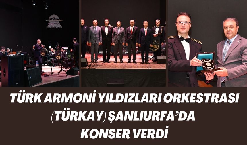 Türk Armoni Yıldızları Orkestrası (TÜRKAY) Şanlıurfa’da Konser Verdi