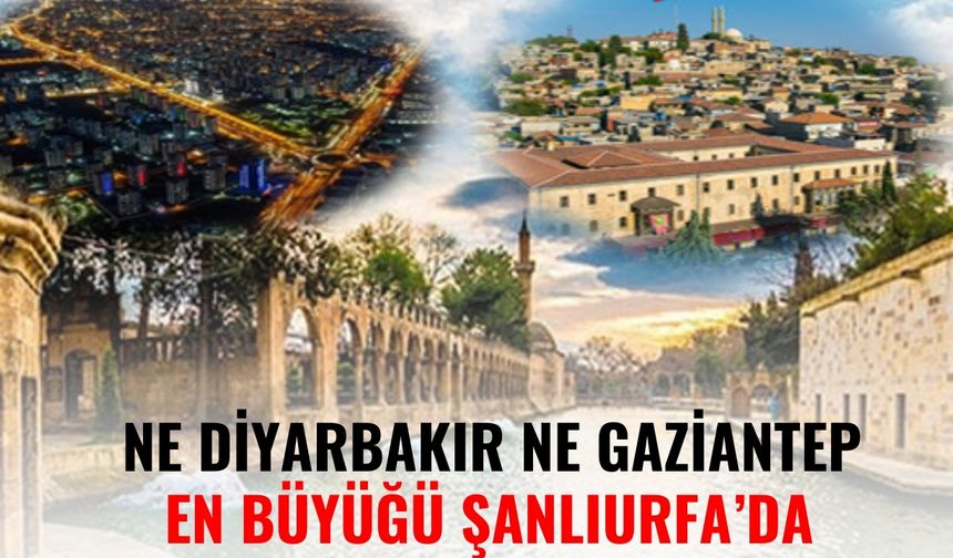 Ne Diyarbakır Ne Gaziantep En Büyüğü Şanlıurfa’da