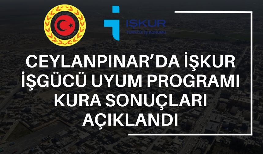 Ceylanpınar’da İŞKUR İşgücü Uyum Programı Kura Sonuçları Açıklandı