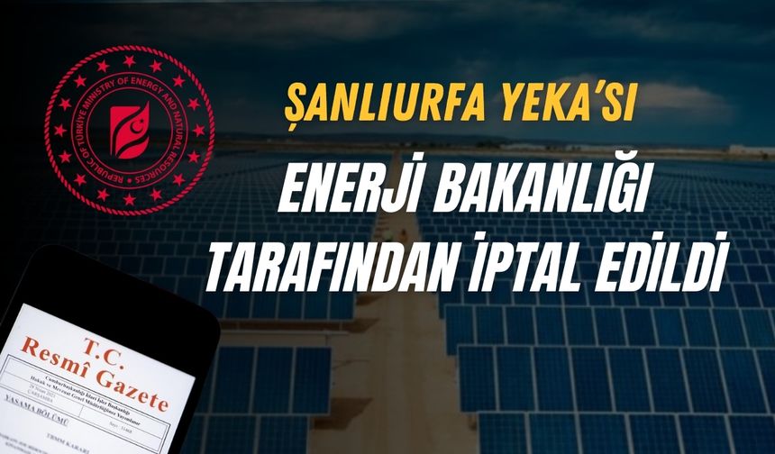 Enerji ve Tabii Kaynaklar Bakanlığı, Şanlıurfa YEKA’sını İptal Etti