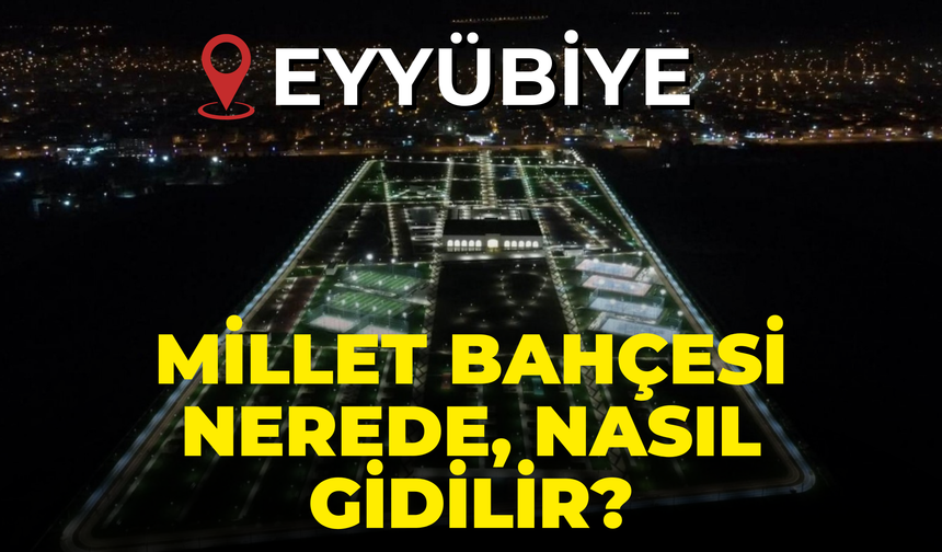 Eyyübiye Belediyesi Millet Bahçesi Nerede? Eyyübiye Belediyesi Millet Bahçesine Nasıl Gidilir?