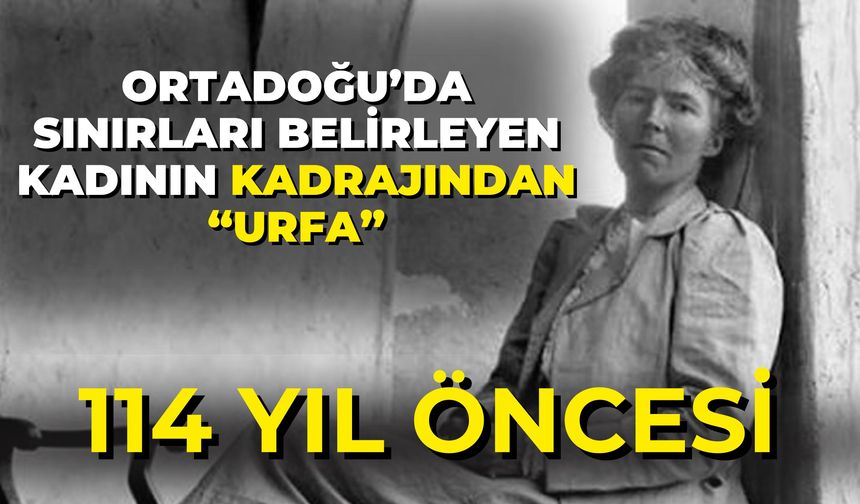 Ortadoğu’da Sınırları Belirleyen Kadının Kadrajından "Urfa": 114 Yıl Öncesi