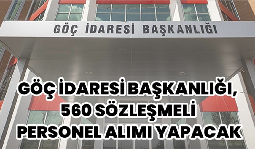 Göç İdaresi Başkanlığı 560 Personel Alacak