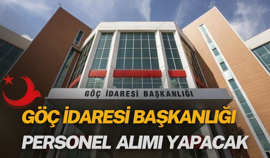 Göç İdaresi Başkanlığı Personel Alımı Yapacak