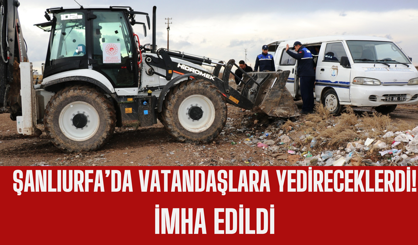 Şanlıurfa’da Vatandaşlara Yedireceklerdi İmha Edildi