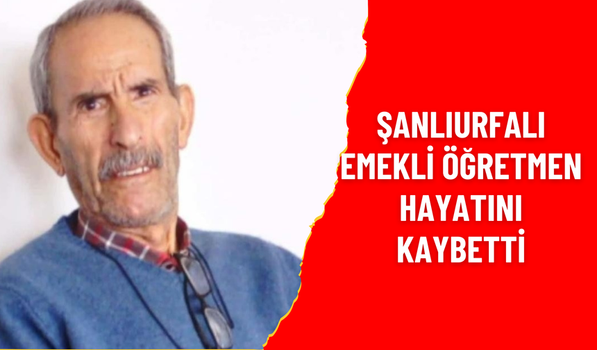 Şanlıurfalı Emekli Öğretmen Hayatını Kaybetti