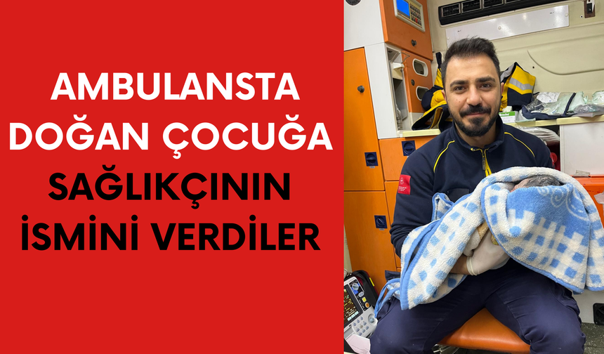 Şanlıurfa'da Ambulansta Doğan Çocuğa Sağlıkçının İsmini Verdiler