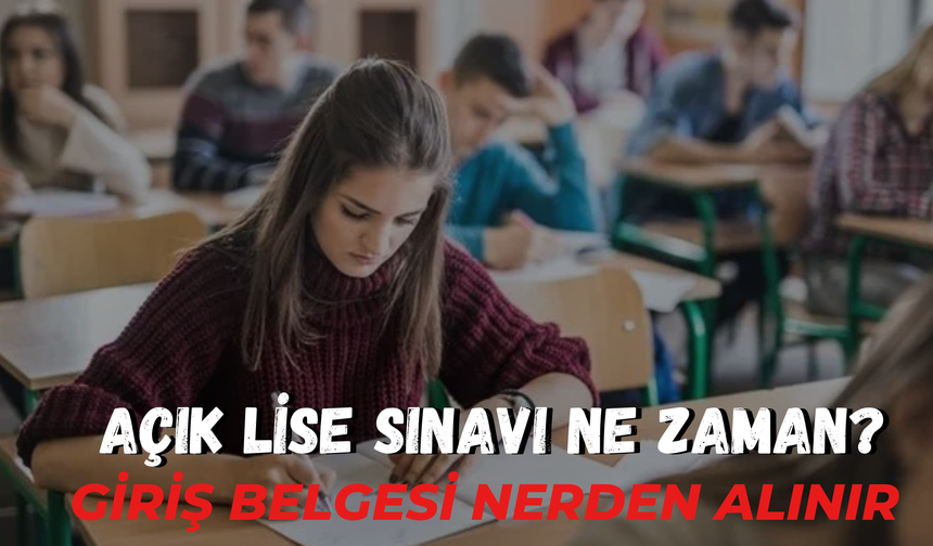 Açık Lise Sınavı Ne Zaman? Giriş Belgesi Nerden Alınır