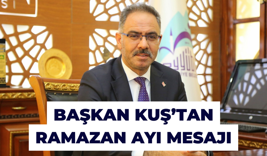 Başkan Kuş’tan Ramazan Ayı Mesajı!