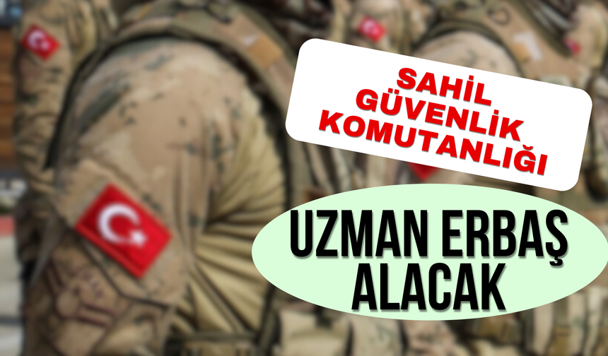 Sahil Güvenlik Komutanlığı Uzman Erbaş Alacak!