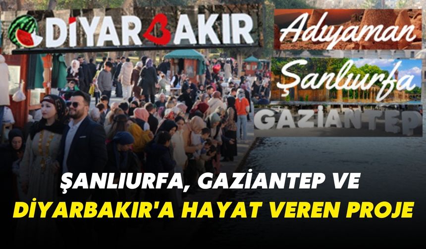 Şanlıurfa, Gaziantep ve Diyarbakır'a Hayat Veren Proje