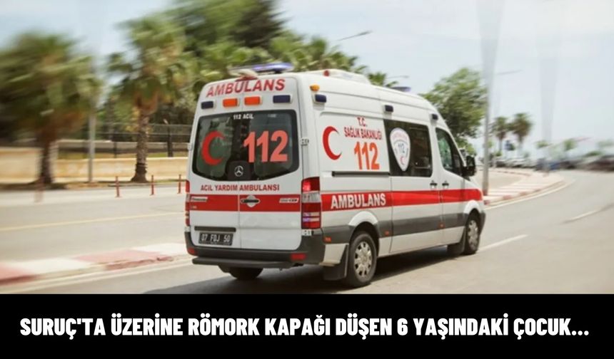 Şanlıurfa Suruç'ta Üzerine Römork Kapağı Düşen 6 Yaşındaki Çocuk Yaralandı!