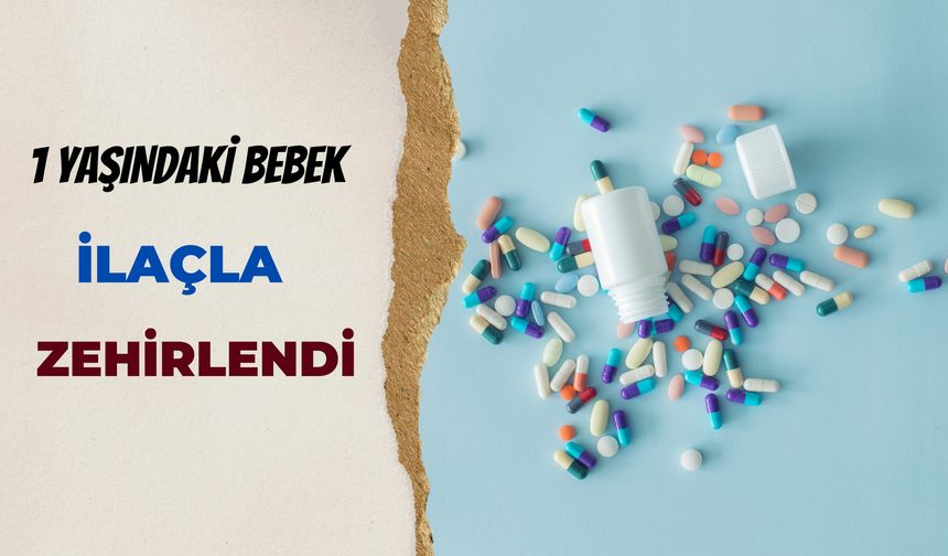 Şanlıurfa’da 1 Yaşındaki Bebek İçtiği İlaçtan Zehirlendi