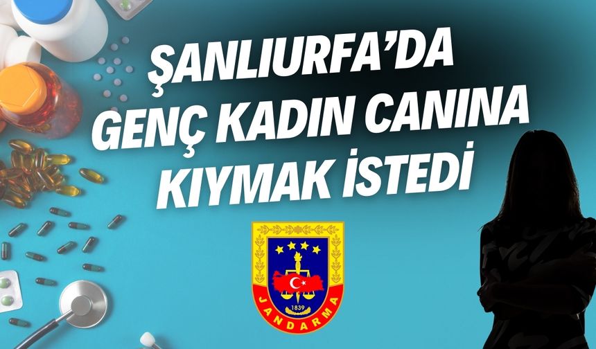 Şanlıurfa’da Genç Kadın Canına Kıymak İstedi