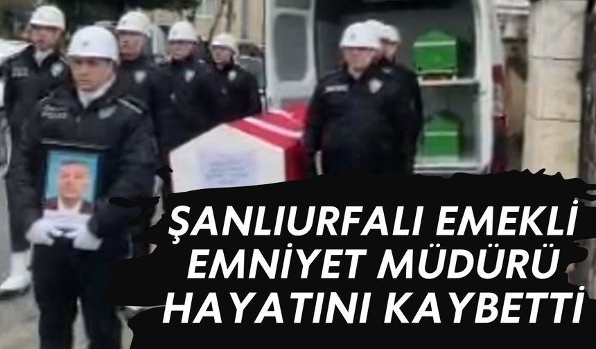 Şanlıurfalı Emekli Emniyet Müdürü Hayatını Kaybetti