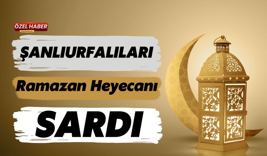 Şanlıurfalıları Ramazan Heyecanı Sardı