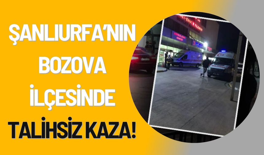 Şanlıurfa’nın Bozova ilçesinde Talihsiz Kaza!