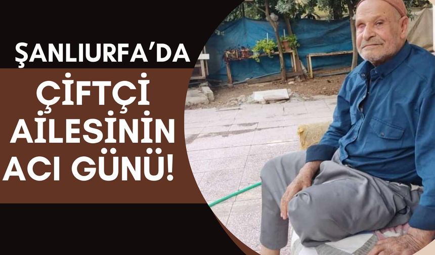 Şanlıurfa’da Çiftçi Ailesinin Acı Günü!