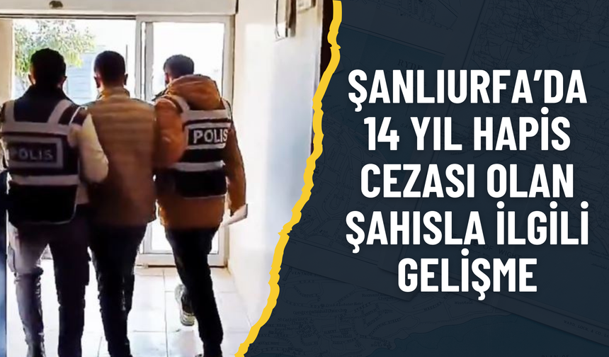 Şanlıurfa Suruç'ta 14 Yıl Hapis Cezası Olan Şahısla İlgili Gelişme!