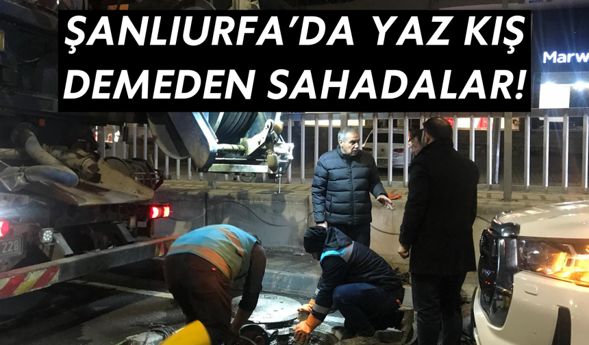 Şanlıurfa’da Yaz Kış Demeden 7/24 Sahadalar!