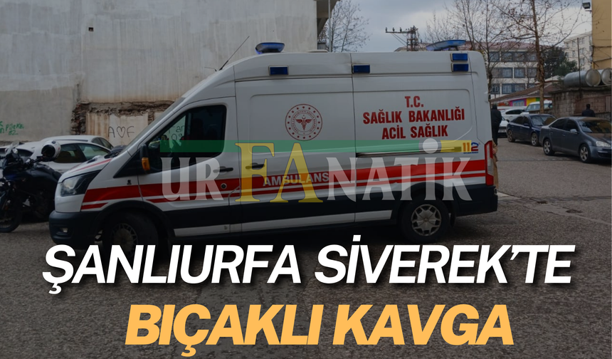 Şanlıurfa Siverek’te Bıçaklı Kavga