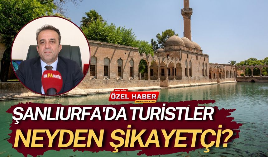 Şanlıurfa'ya Gelen Turistler En Çok Neyden Şikayetçi?