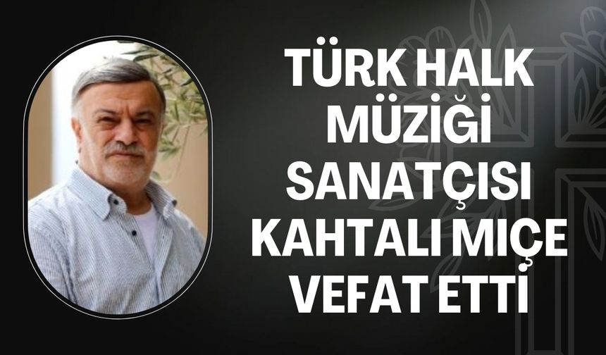 Kahtalı Mıçe, 74 Yaşında Hayatını Kaybetti