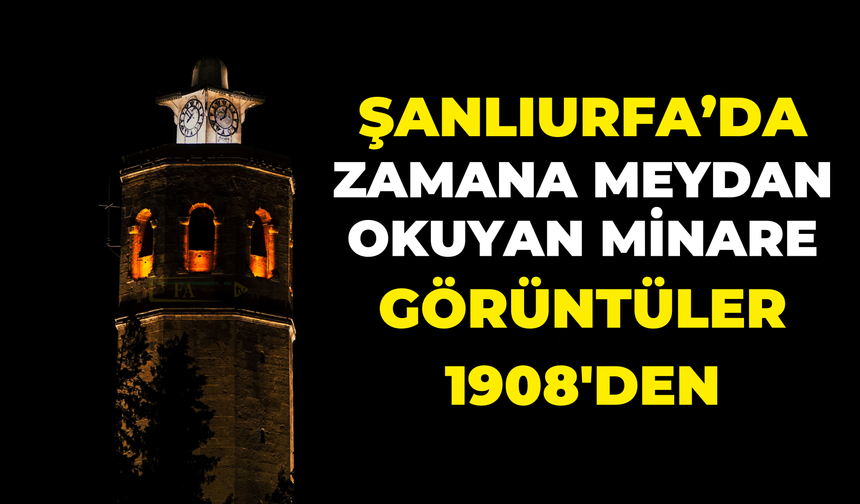 Şanlıurfa’da Zamana Meydan Okuyan Minare! Görüntüler 1908’den!