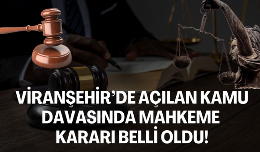 Viranşehir’de Açılan Kamu Davasında Mahkeme Kararı Belli Oldu!