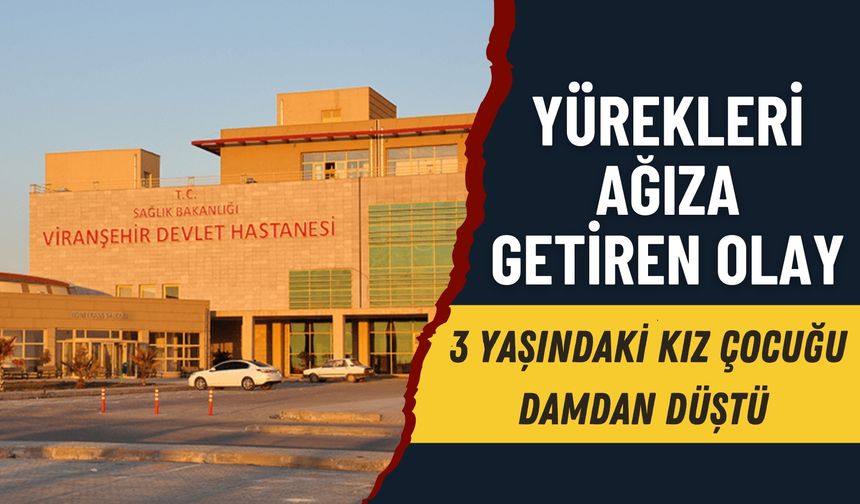 Viranşehir'de Damdan Düşen 3 Yaşındaki Kız Çocuğu Yaralandı