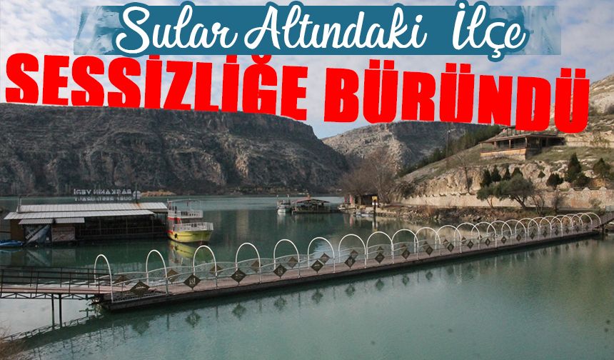 Şanlıurfa’nın sular altındaki ilçesi sessizliğe büründü