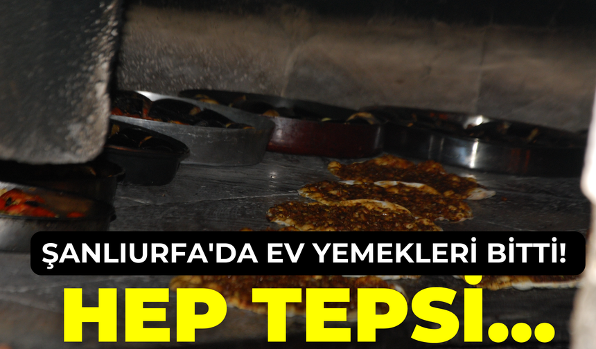 Şanlıurfa'da Ev Yemekleri Bitti! Hep Tepsi...