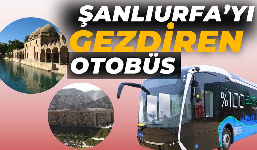 Şanlıurfa’yı Bu Otobüs İle Gezebileceğinizi Biliyor Musunuz?
