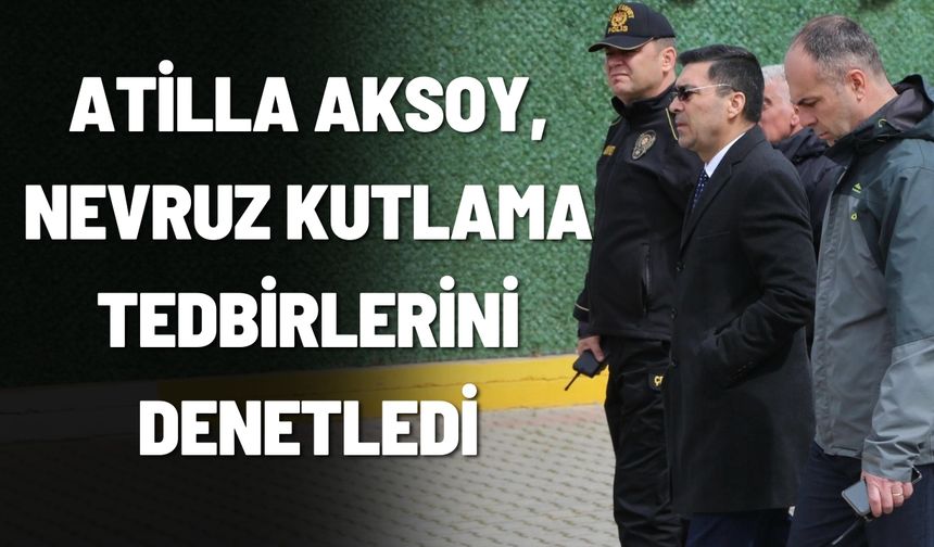 Şanlıurfa İl Emniyet Müdürü Atilla Aksoy, Nevruz Kutlama Tedbirlerini Denetledi