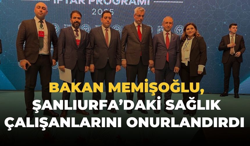 Bakan Memişoğlu, Şanlıurfa’daki Sağlık Çalışanlarını Onurlandırdı
