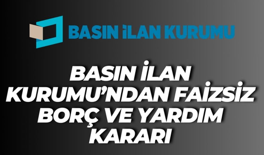 Basın İlan Kurumu’ndan Faizsiz Borç ve Yardım Kararı